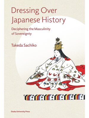 cover image of Dressing Over Japanese History: Deciphering the Masculinity of Sovereignty